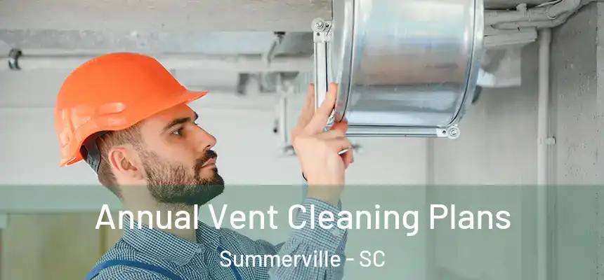 Annual Vent Cleaning Plans Summerville - SC