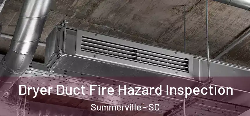Dryer Duct Fire Hazard Inspection Summerville - SC