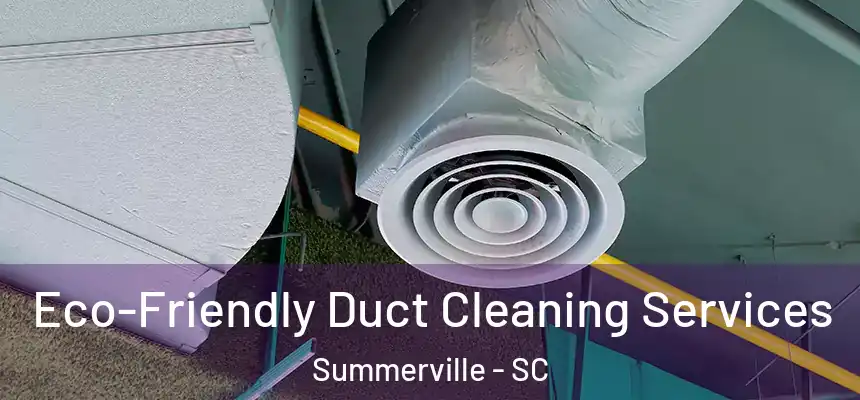  Eco-Friendly Duct Cleaning Services Summerville - SC