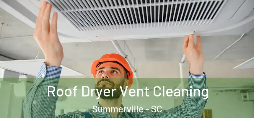 Roof Dryer Vent Cleaning Summerville - SC